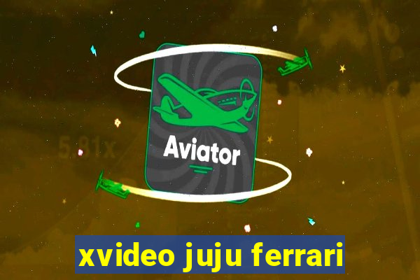 xvideo juju ferrari